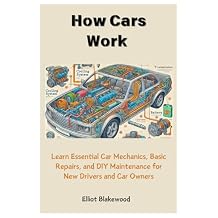 How Cars Work: Learn Essential Car Mechanics, Basic Repairs, and DIY Maintenance for New Drivers and Car Owners Paperback November 3, 2024