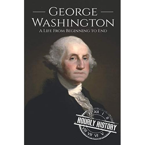 George Washington: A Life from Beginning to End Biographies of US Presidents Paperback May 13, 2019