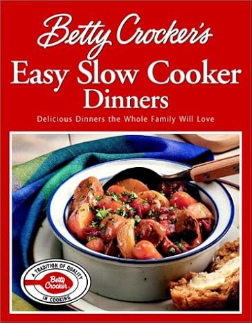 Betty Crocker's Easy Slow Cooker Dinners: Delicious Dinners the Whole Family Will Love 