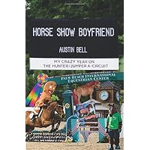 Horse Show Boyfriend: My Crazy Year on the Hunter/Jumper A-Circuit Paperback March 30, 2017
