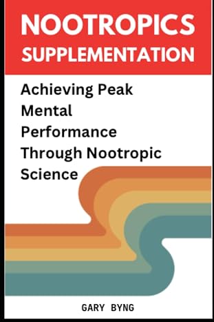 Nootropics Supplementation: Achieving Peak Mental Performance Through Nootropic Science