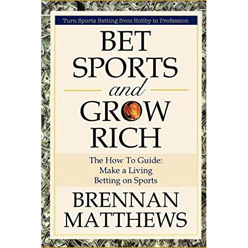 Bet Sports and Grow Rich: Turn Sports Betting from Hobby to Profession Paperback – June 9, 2018