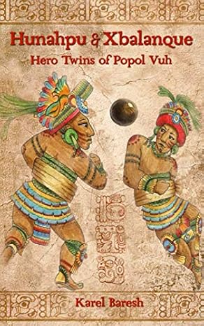 Hunahpu and Xbalanque: The Hero Twins of Popol Vuh