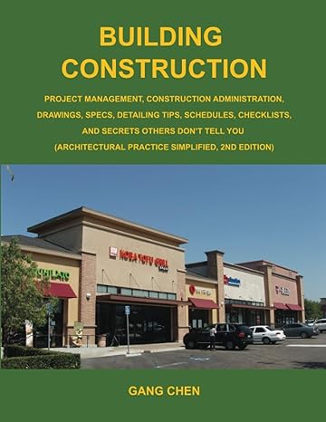Building Construction: Project Management, Construction Administration, Drawings, Specs, Detailing Tips, Schedules, Checklists, and Secrets Others Don t Tell You: Architectural Practice Simplified, 2E