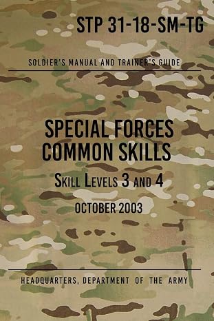 STP 31-18-SM-TG Special Forces Common Skills - Skill Levels 3 and 4: Soldier's Manual and Trainer's Guide