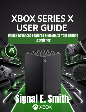 Xbox Series X User Guide: Unlock Advanced Features & Maximize Your Gaming Experience