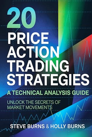 20 Price Action Trading Strategies: A Technical Analysis Guide: Unlock the Secrets of Market Movements