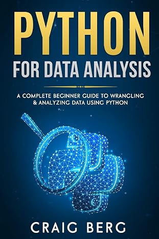 Python For Data Analysis: A Complete Beginner Guide to Wrangling & Analyzing Data Using Python (Code tutorials)