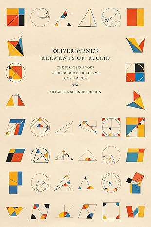 Oliver Byrne's Elements of Euclid: The First Six Books with Coloured Diagrams and Symbols (Art Meets Science Edition)