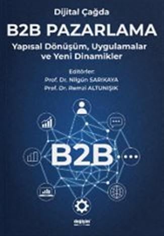 Dijital Çağda B2B Pazarlama & Yapısal Dönüşüm, Uygulamalar ve Yeni Dinamikler