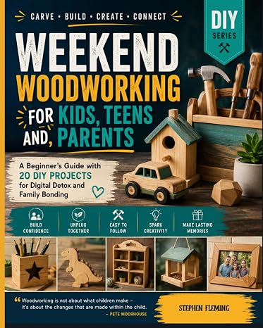 Weekend Woodworking For Kids, Teens and Parents: A Beginners Guide with 20 DIY Projects for Digital Detox and Family Bonding (DIY Series)