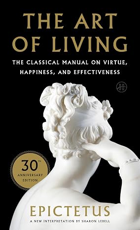 Art of Living: The Classical Manual on Virtue, Happiness, and Effectiveness