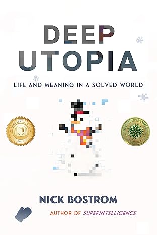 Deep Utopia: Life and Meaning in a Solved World
