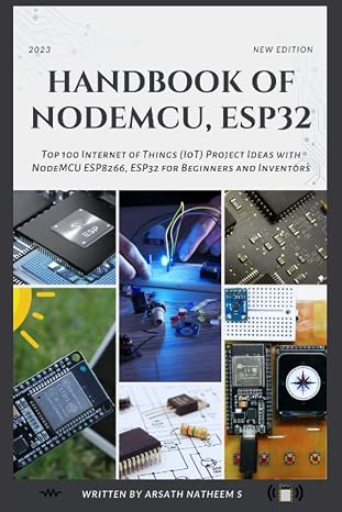 HANDBOOK OF NODEMCU ESP32: Top 100 Internet of Things (IoT) Project Ideas with NodeMCU, ESP8266, and ESP32 for Beginners and Inventors
