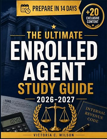 ENROLLED AGENT STUDY GUIDE 2026-2027: The Complete Exam Prep for Individuals, Businesses, Representation, Practice, Procedures, Tax Law Review, Practice Questions, and Test-Day Confidence
