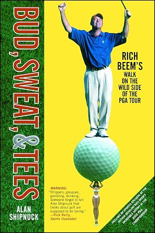 Bud, Sweat, Tees: Rich Beem's Walk on the Wild Side of the PGA Tour (A Gift for Golf Fans)