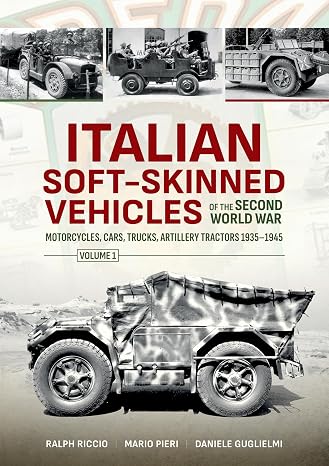 Italian Soft-Skinned Vehicles of the Second World War: Volume 1 - Motorcycles, Cars, Trucks, Artillery Tractors 19351945