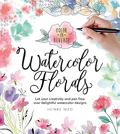 Color in Reverse: Watercolor Florals: Let your creativity and pen flow over delightful watercolor designs