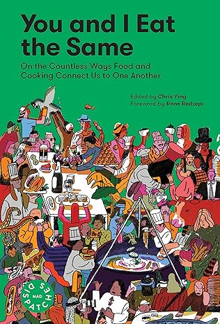You and I Eat the Same: On the Countless Ways Food and Cooking Connect Us to One Another (MAD Dispatches, Volume 1)